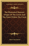 The Illustrated Masonic Origin of the Circle and the Point Within the Circle