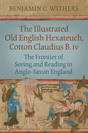 The Illustrated Old English Hexateuch, Cotton Ms. Claudius B.IV: The Frontier of Seeing and Reading in Anglo-Saxon England