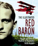 The Illustrated Red Baron: The Life and Times of Manfred Von Richthofen