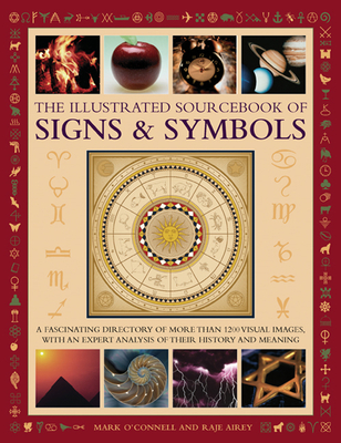 The Illustrated Sourcebook of Signs & Symbols: A Fascinating Directory of More Than 1200 Visual Images, with an Expert Analysis of Their History and Meaning - O'Connell, Mark, LCSW, and Airey, Raje
