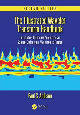 The Illustrated Wavelet Transform Handbook: Introductory Theory and Applications in Science, Engineering, Medicine and Finance, Second Edition - Addison, Paul S.