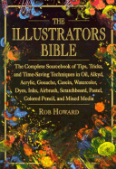 The Illustrator's Bible: The Complete Sourcebook of Tips, Tricks & Time-Saving Techniques in Oil, Alkyd, Acrylic, Gouache, Casein, Watercolor, Dyes, Ink, Airbrush, Scratchboard, Pastel