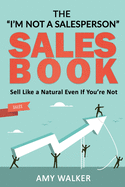 The "I'm Not A Salesperson" Sales Book: Sell Like A Natural Even If You're Not