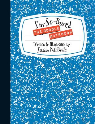 The I'm-So-Bored Doodle Notebook - McBride, Susan, PhD