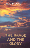 The Image and the Glory - Brandt, R L, and Dresselhaus, Richard L (Foreword by)