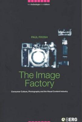 The Image Factory: Consumer Culture, Photography and the Visual Content Industry - Frosh, Paul