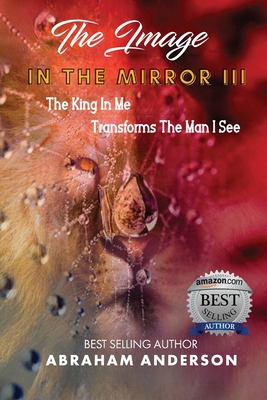 The Image in the Mirror III: The King In Me Transforms The Man I See - Anderson, Abraham