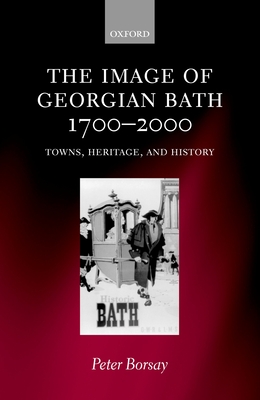 The Image of Georgian Bath, 1700-2000: Towns, Heritage, and History - Borsay, Peter
