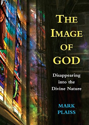 The Image of God: Disappearing Into the Divine Nature - Plaiss, Mark