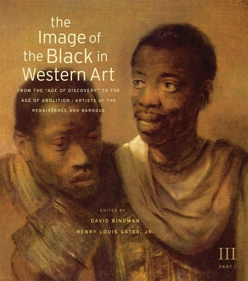 The Image of the Black in Western Art, Volume III: From the Age of Discovery to the Age of Abolition, Part 1: Artists of the Renaissance and Baroque - Bindman, David (Editor), and Gates, Henry Louis, Jr. (Editor), and Dalton, Karen C C