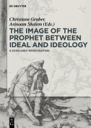 The Image of the Prophet Between Ideal and Ideology: A Scholarly Investigation
