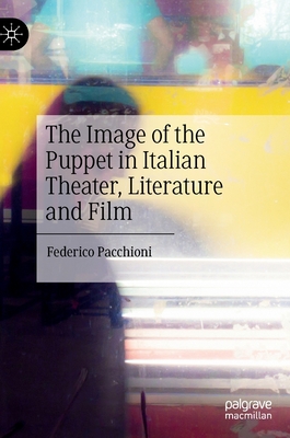 The Image of the Puppet in Italian Theater, Literature and Film - Pacchioni, Federico