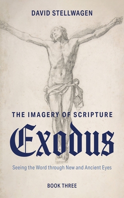 The Imagery of Scripture: Seeing the Word through New and Ancient Eyes - Stellwagen, David