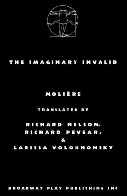 The Imaginary Invalid - Moliere, and Pevear & Volokhonsky, Nelson (Translated by)