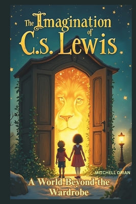 The Imagination of C.S. Lewis: A World Beyond the Wardrobe - Drian, Mitchell