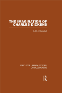 The Imagination of Charles Dickens (Rle Dickens): Routledge Library Editions: Charles Dickens Volume 3