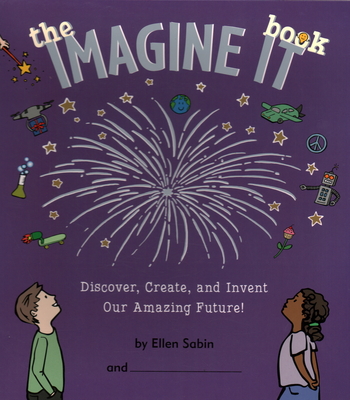 The Imagine It Book: Discover, Create, and Invent an Amazing Future - Sabin, Ellen