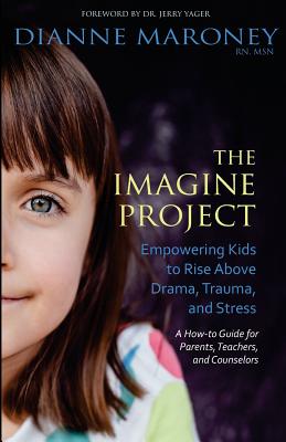 The Imagine Project: Empowering Kids to Rise Above Drama, Trauma, and Stress - Maroney, Dianne