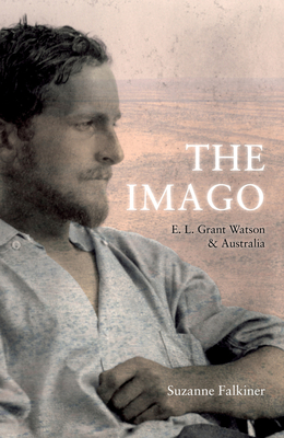 The Imago: E. L. Grant Watson and Australia - Falkiner, Suzanne