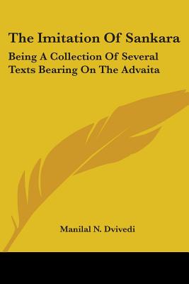 The Imitation Of Sankara: Being A Collection Of Several Texts Bearing On The Advaita - Dvivedi, Manilal N