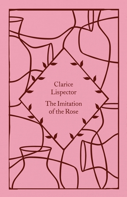 The Imitation of the Rose - Lispector, Clarice, and Dodson, Katrina (Translated by), and Moser, Benjamin (Editor)