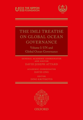 The IMLI Treatise On Global Ocean Governance: Volume I: UN and Global Ocean Governance - Attard, David Joseph (General editor), and Ong, David M (Editor), and Kritsiotis, Dino (Editor)