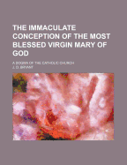 The Immaculate Conception of the Most Blessed Virgin Mary of God: A Dogma of the Catholic Church