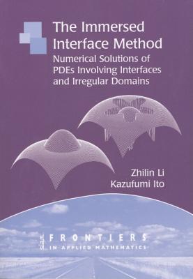 The Immersed Interface Method: Numerical Solutions of Pdes Involving Interfaces and Irregular Domains - Li, Zhilin, and Ito, Kazufumi