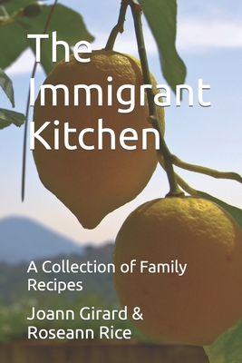 The Immigrant Kitchen: A Collection of Family Recipes - Rice, Roseann, and Girard, Joann