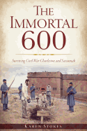 The Immortal 600: Surviving Civil War Charleston and Savannah