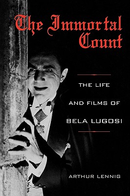 The Immortal Count: The Life and Films of Bela Lugosi - Lennig, Arthur