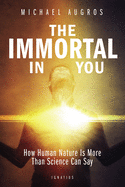 The Immortal in You: How Human Nature Is More Than Science Can Say