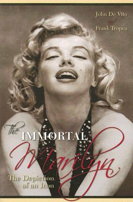 The Immortal Marilyn: The Depiction of an Icon - Vito, John, and Tropea, Frank