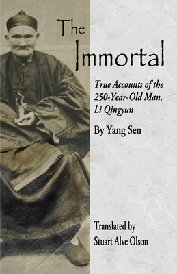 The Immortal: True Accounts of the 250-Year-Old Man, Li Qingyun - Olson, Stuart Alve (Translated by), and Sen, Yang