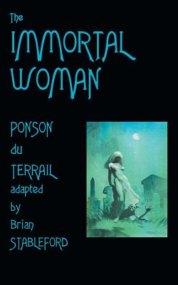 The Immortal Woman - Ponson du Terrail, Pierre-Alexis, and Stableford, Brian (Adapted by)