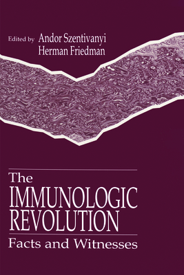 The Immunologic Revolution: Facts and Witnesses - Szentivanyi, Andor, PhD, and Friedman, Herman