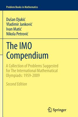 The Imo Compendium: A Collection of Problems Suggested for the International Mathematical Olympiads: 1959-2009 Second Edition - Djukic, Dusan, and Jankovic, Vladimir, and Matic, Ivan