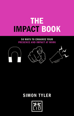 The Impact Book: 50 Ways to Enhance Your Presence and Impact at Work - Tyler, Simon