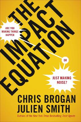The Impact Equation: Are You Making Things Happen or Just Making Noise? - Brogan, Chris