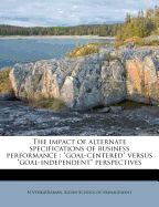 The Impact of Alternate Specifications of Business Performance: Goal-Centered Versus Goal-Independent Perspectives (Classic Reprint)