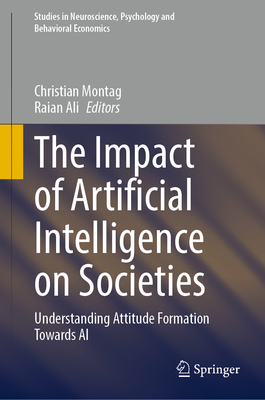 The Impact of Artificial Intelligence on Societies: Understanding Attitude Formation Towards AI - Montag, Christian (Editor), and Ali, Raian (Editor)