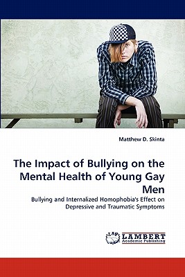 The Impact of Bullying on the Mental Health of Young Gay Men - Skinta, Matthew D, PhD, Abpp