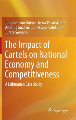 The Impact of Cartels on National Economy and Competitiveness: A Lithuanian Case Study - Bruneckiene, Jurgita, and Pekarskiene, Irena, and Guzavi ius, Andrius