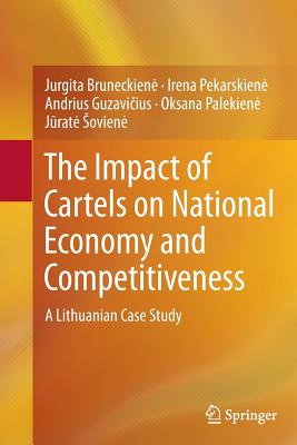 The Impact of Cartels on National Economy and Competitiveness: A Lithuanian Case Study - Bruneckiene, Jurgita, and Pekarskiene, Irena, and Guzavi ius, Andrius