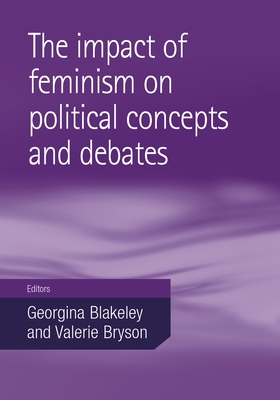 The Impact of Feminism on Political Concepts and Debates - Blakeley, Georgina (Editor), and Bryson, Valerie (Editor), and Hargreaves, Martin (Index by)