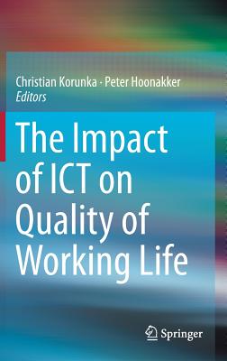 The Impact of ICT on Quality of Working Life - Korunka, Christian (Editor), and Hoonakker, Peter (Editor)