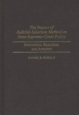 The Impact of Judicial-Selection Method on State-Supreme-Court Policy: Innovation, Reaction, and Atrophy - Pinello, Daniel R