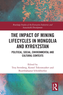 The Impact of Mining Lifecycles in Mongolia and Kyrgyzstan: Political, Social, Environmental and Cultural Contexts