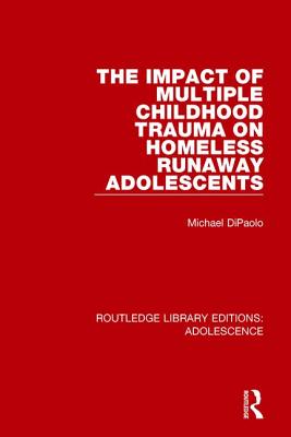 The Impact of Multiple Childhood Trauma on Homeless Runaway Adolescents - DiPaolo, Michael