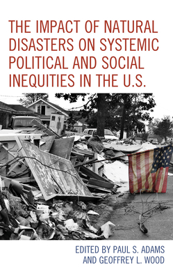 The Impact of Natural Disasters on Systemic Political and Social Inequities in the U.S. - Adams, Paul S. (Contributions by), and Wood, Geoffrey L. (Contributions by), and Barreto, Amlcar Antonio (Contributions by)